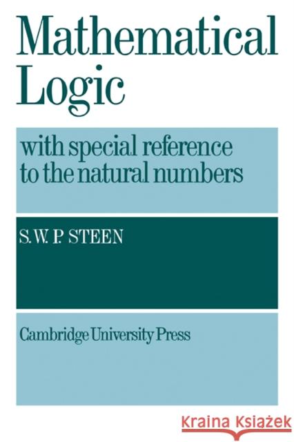 Mathematical Logic with Special Reference to the Natural Numbers S. W. P. Steen 9780521090582 Cambridge University Press - książka