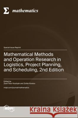 Mathematical Methods and Operation Research in Logistics, Project Planning, and Scheduling, 2nd Edition Zsolt Tibor Koszty?n Zolt?n Kov?cs 9783725843671 Mdpi AG - książka