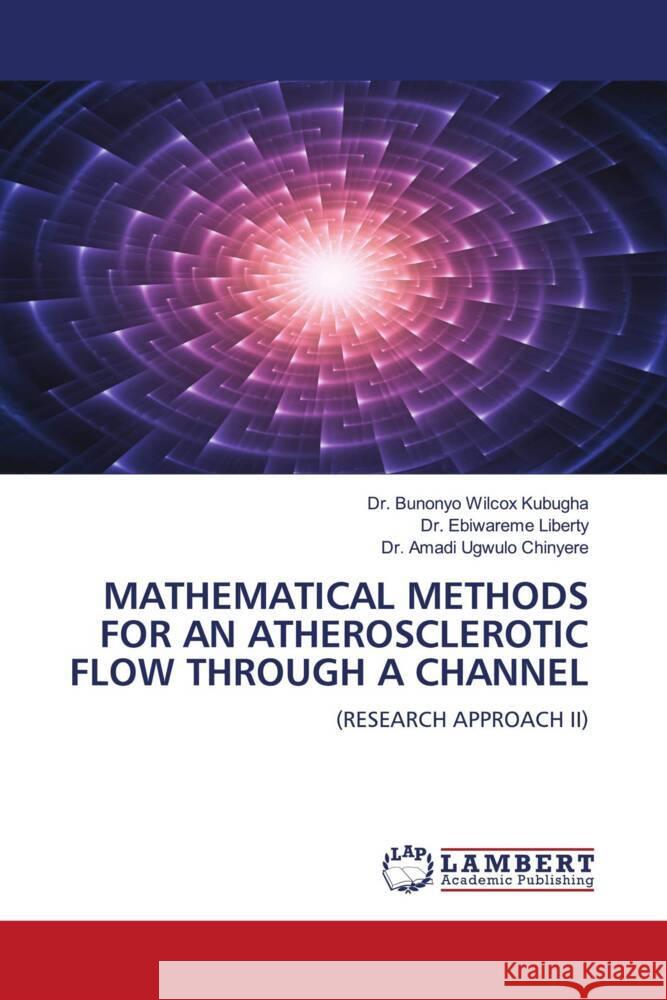 MATHEMATICAL METHODS FOR AN ATHEROSCLEROTIC FLOW THROUGH A CHANNEL Wilcox Kubugha, Dr. Bunonyo, Liberty, Dr. Ebiwareme, Ugwulo Chinyere, Dr. Amadi 9786204978253 LAP Lambert Academic Publishing - książka