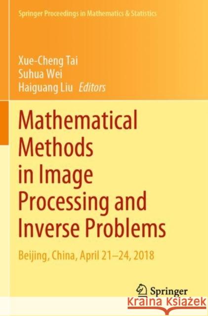 Mathematical Methods in Image Processing and Inverse Problems: Ipip 2018, Beijing, China, April 21-24 Tai, Xue-Cheng 9789811627033 Springer Nature Singapore - książka