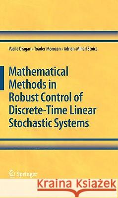Mathematical Methods in Robust Control of Discrete-Time Linear Stochastic Systems Vasile Dragan Toader Morozan Adrian-Mihail Stoica 9781441906298 Springer - książka
