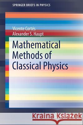 Mathematical Methods of Classical Physics Vicente Cortes Alexander S. Haupt 9783319564623 Springer - książka