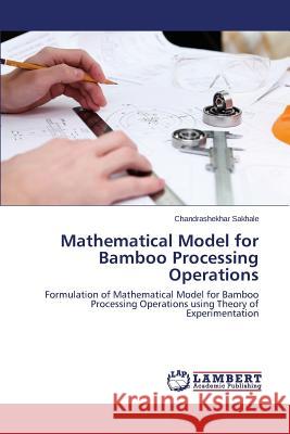 Mathematical Model for Bamboo Processing Operations Sakhale Chandrashekhar 9783659483684 LAP Lambert Academic Publishing - książka