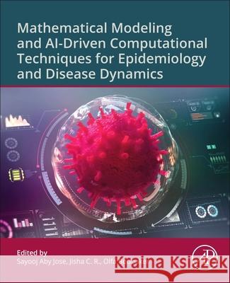 Mathematical Modeling and Ai-Driven Computational Techniques for Epidemiology and Disease Dynamics Sayooj Aby Jose C. R. Jisha Olfa Boubaker 9780443332340 Academic Press - książka