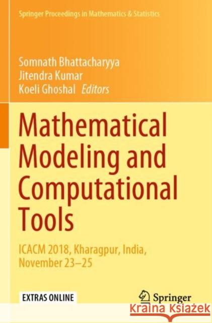 Mathematical Modeling and Computational Tools: Icacm 2018, Kharagpur, India, November 23-25 Somnath Bhattacharyya Jitendra Kumar Koeli Ghoshal 9789811536175 Springer - książka