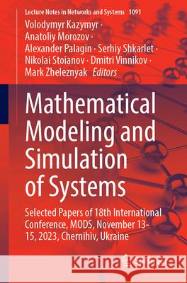 Mathematical Modeling and Simulation of Systems: Selected Papers of 18th International Conference, Mods, November 13-15, 2023, Chernihiv, Ukraine Volodymyr Kazymyr Anatoliy Morozov Alexander Palagin 9783031673474 Springer - książka