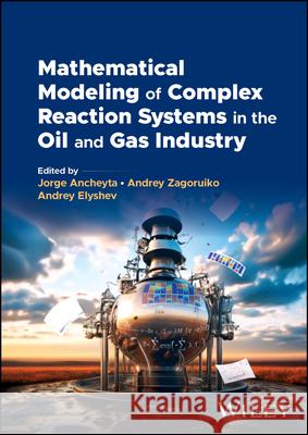 Mathematical Modeling of Complex Reaction Systems in the Oil and Gas Industry  9781394220021 John Wiley & Sons Inc - książka