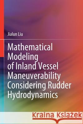 Mathematical Modeling of Inland Vessel Maneuverability Considering Rudder Hydrodynamics Jialun Liu 9783030474775 Springer - książka
