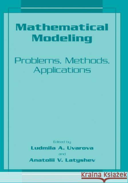 Mathematical Modeling: Problems, Methods, Applications Uvarova, Ludmilla a. 9780306466649 Kluwer Academic Publishers - książka