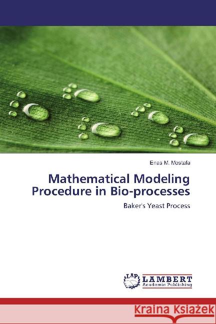 Mathematical Modeling Procedure in Bio-processes : Baker's Yeast Process Mostafa, Enas M. 9783659810510 LAP Lambert Academic Publishing - książka