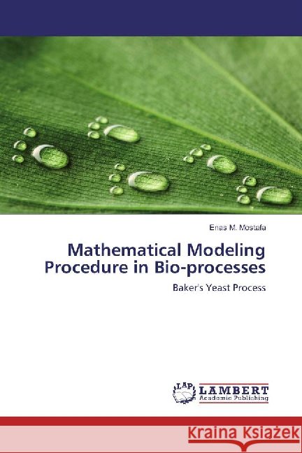 Mathematical Modeling Procedure in Bio-processes : Baker's Yeast Process Mostafa, Enas M. 9783659810510 LAP Lambert Academic Publishing - książka