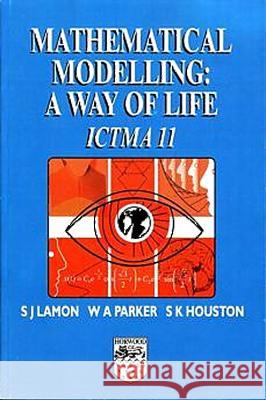 Mathematical Modelling: A Way of Life ICTMA 11 S J Lamon (Marquette University, USA), W A Parker, S K Houston (University of Ulster, Ireland) 9781904275039 Elsevier Science & Technology - książka
