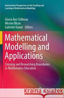 Mathematical Modelling and Applications: Crossing and Researching Boundaries in Mathematics Education Stillman, Gloria Ann 9783319874418 Springer - książka