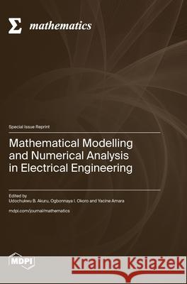 Mathematical Modelling and Numerical Analysis in Electrical Engineering Udochukwu B. Akuru Ogbonnaya I. Okoro Yacine Amara 9783725817733 Mdpi AG - książka
