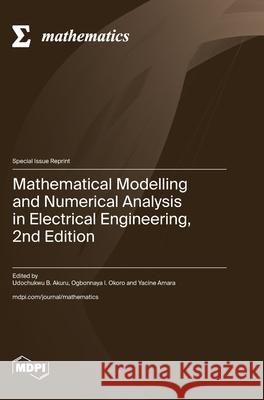 Mathematical Modelling and Numerical Analysis in Electrical Engineering, 2nd Edition Udochukwu B. Akuru Ogbonnaya I. Okoro Yacine Amara 9783725846832 Mdpi AG - książka