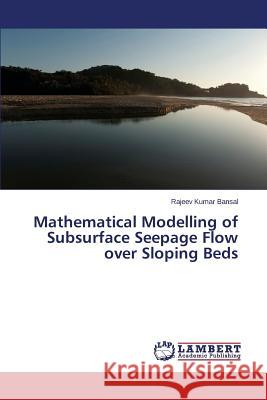 Mathematical Modelling of Subsurface Seepage Flow over Sloping Beds Bansal Rajeev Kumar 9783659610097 LAP Lambert Academic Publishing - książka