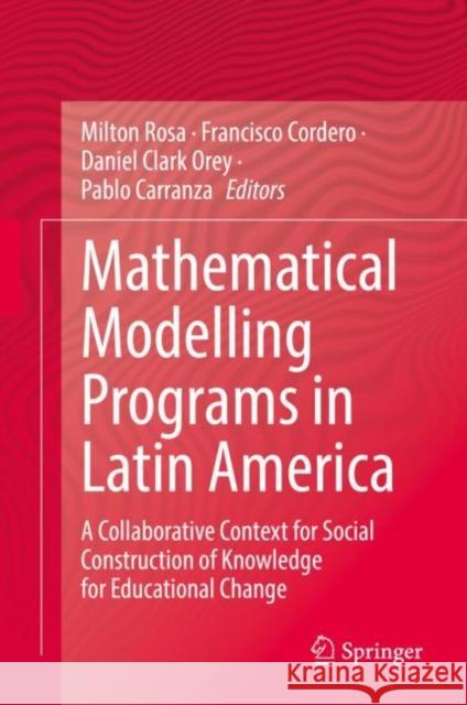 Mathematical Modelling Programs in Latin America: A Collaborative Context for Social Construction of Knowledge for Educational Change Milton Rosa Francisco Cordero Daniel Clark Orey 9783031042706 Springer International Publishing AG - książka