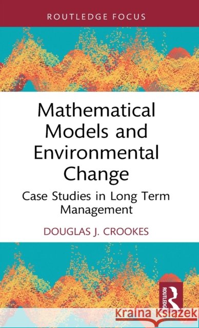 Mathematical Models and Environmental Change: Case Studies in Long Term Management Douglas J. Crookes 9781032163055 Routledge - książka
