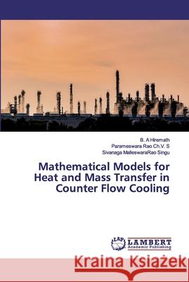 Mathematical Models for Heat and Mass Transfer in Counter Flow Cooling B A Hiremath, Parameswara Rao Ch V S, Sivanaga Malleswararao Singu 9786202523950 LAP Lambert Academic Publishing - książka