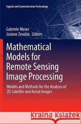 Mathematical Models for Remote Sensing Image Processing: Models and Methods for the Analysis of 2D Satellite and Aerial Images Moser, Gabriele 9783319882192 Springer - książka