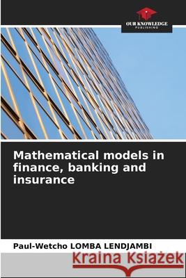 Mathematical models in finance, banking and insurance Lomba Lendjambi, Paul-Wetcho 9786202183192 Our Knowledge Publishing - książka