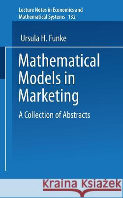 Mathematical Models in Marketing: A Collection of Abstracts Ursula H. Funke, M. Beckmann 9783540078692 Springer-Verlag Berlin and Heidelberg GmbH &  - książka