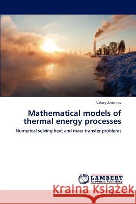 Mathematical models of thermal energy processes Antonov, Valery 9783848488063 LAP Lambert Academic Publishing - książka