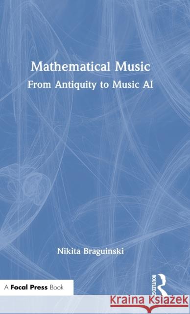 Mathematical Music: From Antiquity to Music AI Nikita Braguinski 9781032062204 Focal Press - książka