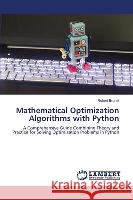 Mathematical Optimization Algorithms with Python Brunet, Robert 9786207467846 LAP Lambert Academic Publishing - książka