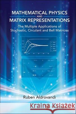 Mathematical Physics and Matrix Representations: The Multiple Applications of Stochastic, Circulant and Bell Matrices Ruben Aldrovandi Cibele Elisa Viegas Aldrovandi 9789819813889 World Scientific Publishing Company - książka