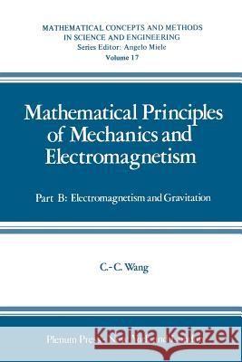 Mathematical Principles of Mechanics and Electromagnetism: Part B: Electromagnetism and Gravitation Wang, Chao-Cheng 9781468435412 Springer - książka