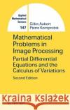 Mathematical Problems in Image Processing: Partial Differential Equations and the Calculus of Variations Aubert, Gilles 9780387322001 Springer