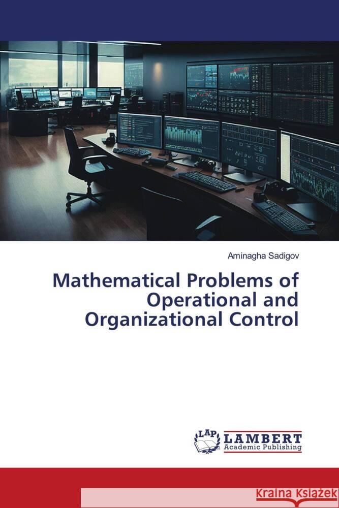 Mathematical Problems of Operational and Organizational Control Sadigov, Aminagha 9786206752813 LAP Lambert Academic Publishing - książka