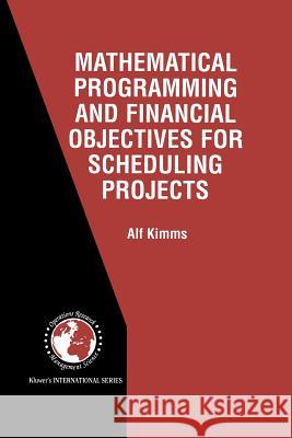 Mathematical Programming and Financial Objectives for Scheduling Projects Alf Kimms 9781461355618 Springer - książka
