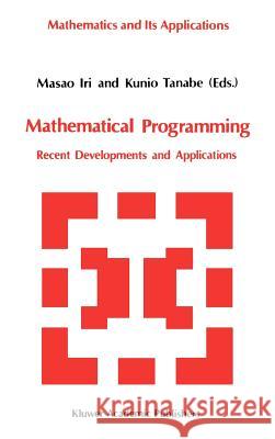 Mathematical Programming: Recent Developments and Applications Iri, Masao 9780792304906 KTK Scientific Publishers - książka