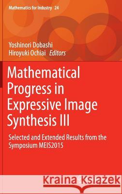 Mathematical Progress in Expressive Image Synthesis III: Selected and Extended Results from the Symposium Meis2015 Dobashi, Yoshinori 9789811010750 Springer - książka