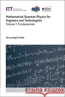 Mathematical Quantum Physics for Engineers and Technologists: Fundamentals: Volume 1 Alireza Baghai-Wadji (Professor Emeritus   9781839538667 Institution of Engineering and Technology - książka