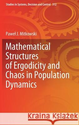 Mathematical Structures of Ergodicity and Chaos in Population Dynamics Pawel J. Mitkowski 9783030576776 Springer - książka