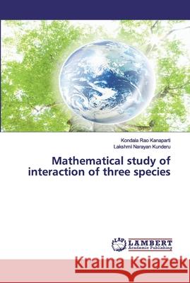 Mathematical study of interaction of three species Rao Kanaparti, Kondala; Narayan Kunderu, Lakshmi 9786200540379 LAP Lambert Academic Publishing - książka