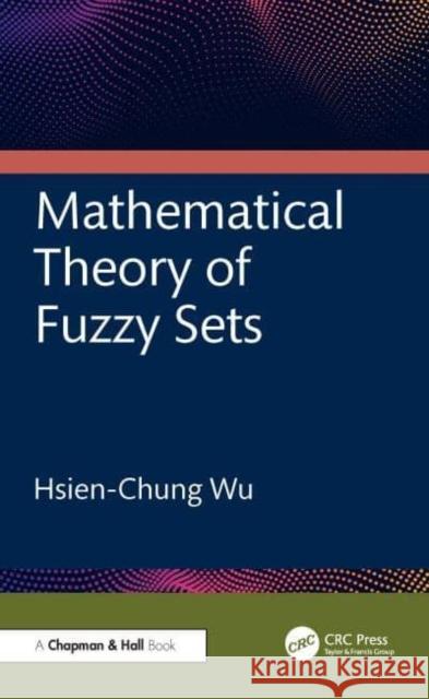 Mathematical Theory of Fuzzy Sets Hsien-Chung Wu 9781032905846 Taylor & Francis Ltd - książka