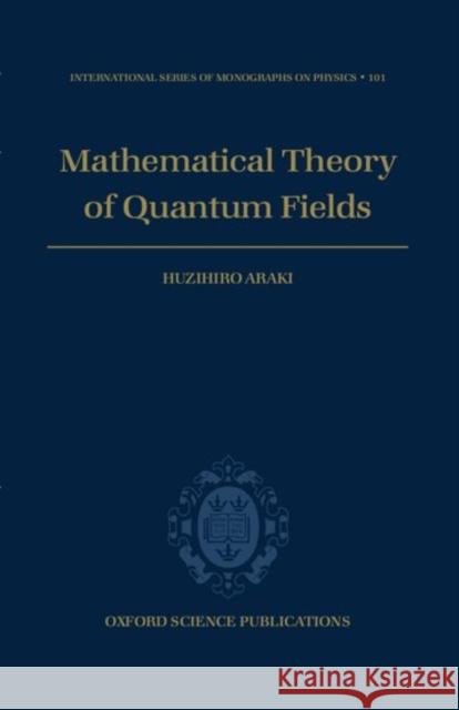 Mathematical Theory of Quantum Fields Huzihiro Araki 9780198517733 Oxford University Press - książka