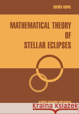 Mathematical Theory of Stellar Eclipses Zdenek Kopal 9789401067294 Springer - książka
