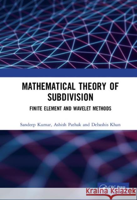 Mathematical Theory of Subdivision: Finite Element and Wavelet Methods Sandeep Kumar Ashish Pathak Debashis Khan 9781138051584 CRC Press - książka