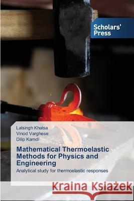 Mathematical Thermoelastic Methods for Physics and Engineering Khalsa Lalsingh, Varghese Vinod, Kamdi Dilip 9783639863970 Scholars' Press - książka