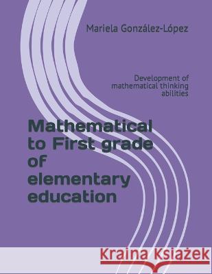 Mathematical to First grade of elementary education: Development of mathematical thinking abilities Mariela Mariela Gonzalez-Lopez   9798394911798 Independently Published - książka