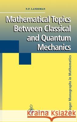 Mathematical Topics Between Classical and Quantum Mechanics Nicholas P. Landsman N. P. Landsman 9780387983189 Springer - książka