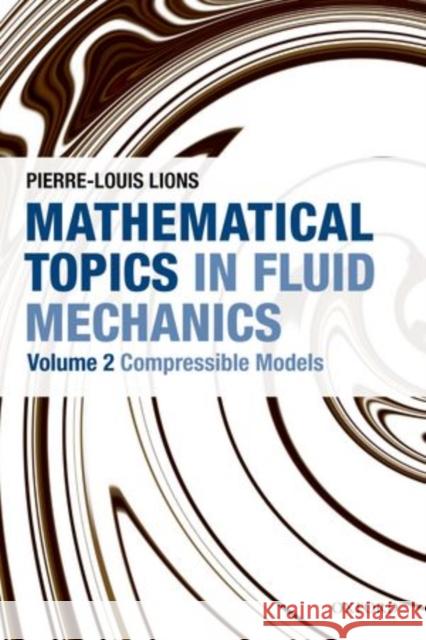 Mathematical Topics in Fluid Mechanics: Volume 2: Compressible Models Lions, Pierre-Louis 9780199679225 Oxford University Press - książka