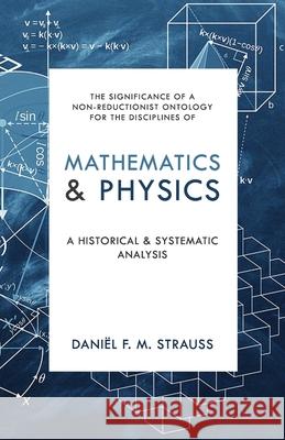 Mathematics & Physics: A Historical and Systematic Analysis Daniel Strauss 9780888153012 Paideia Press - książka