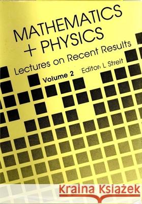 Mathematics + Physics: Lectures on Recent Results (Volume II) Universit at Bielefeld 9789971978402 World Scientific Publishing Company - książka