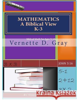 Mathematics: A Biblical View Vernette D. Gray 9781480224179 Createspace - książka